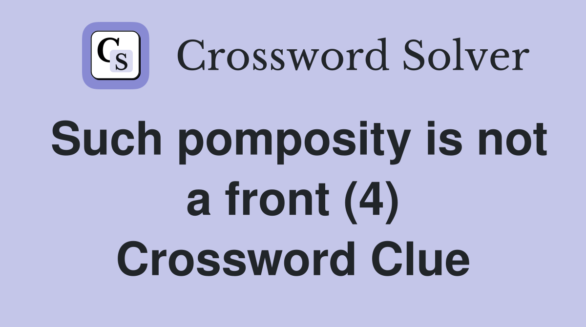 Such pomposity is not a front (4) Crossword Clue