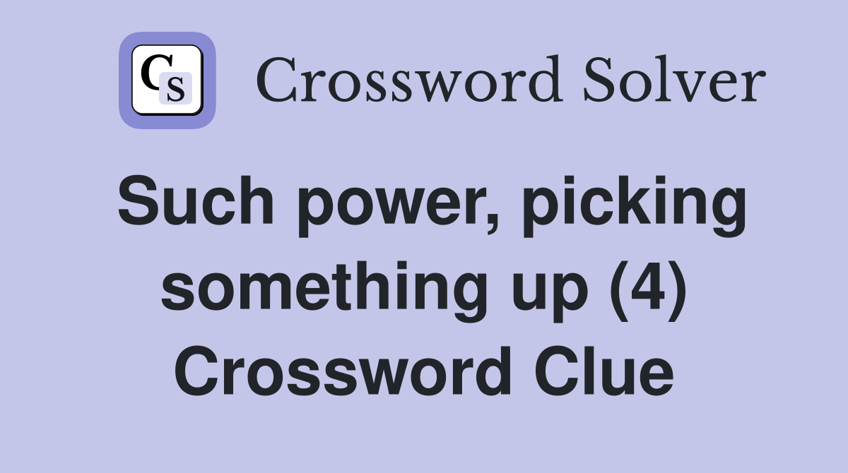 Such power, picking something up (4) Crossword Clue