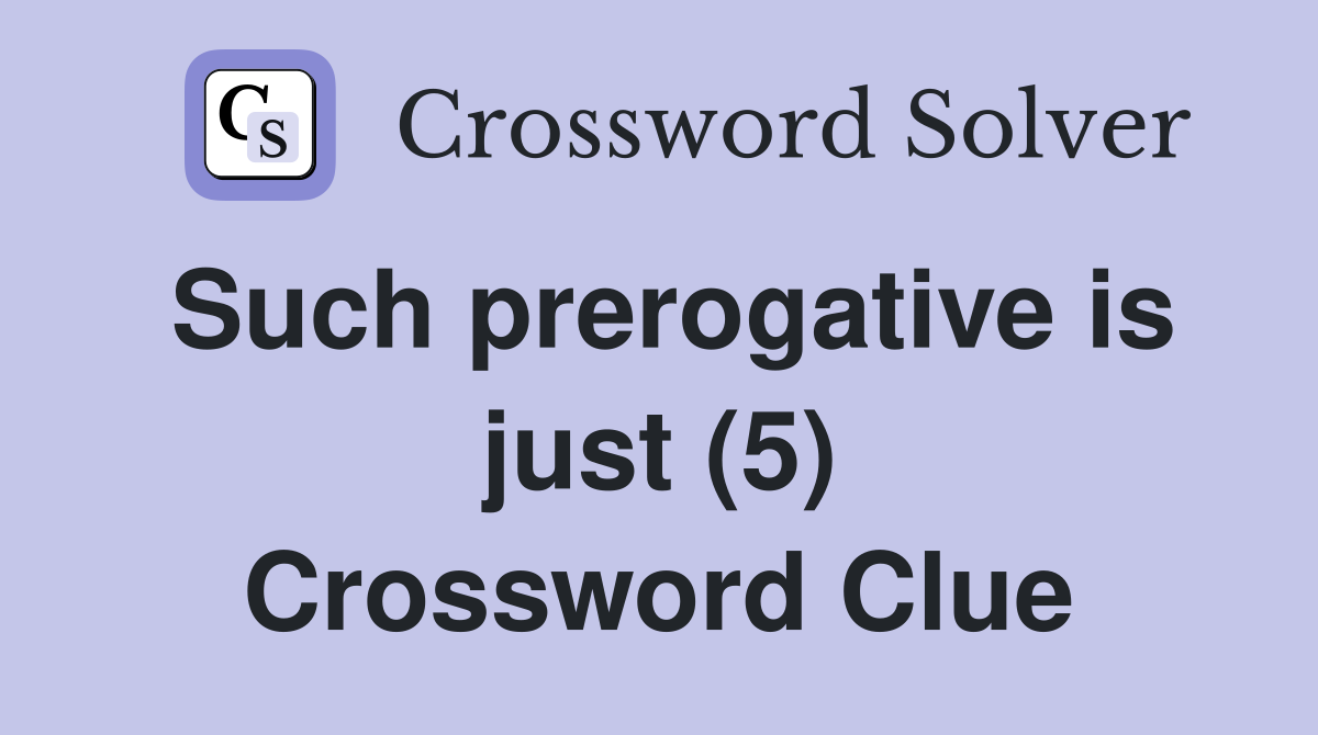 Such prerogative is just (5) Crossword Clue
