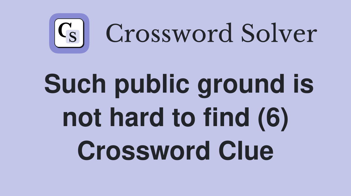 Such public ground is not hard to find (6) Crossword Clue