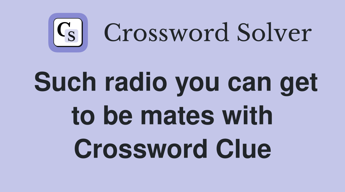 Such radio you can get to be mates with Crossword Clue