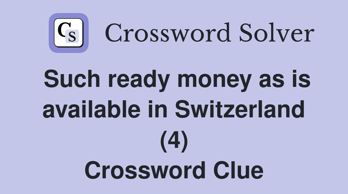 Such ready money as is available in Switzerland (4) Crossword Clue