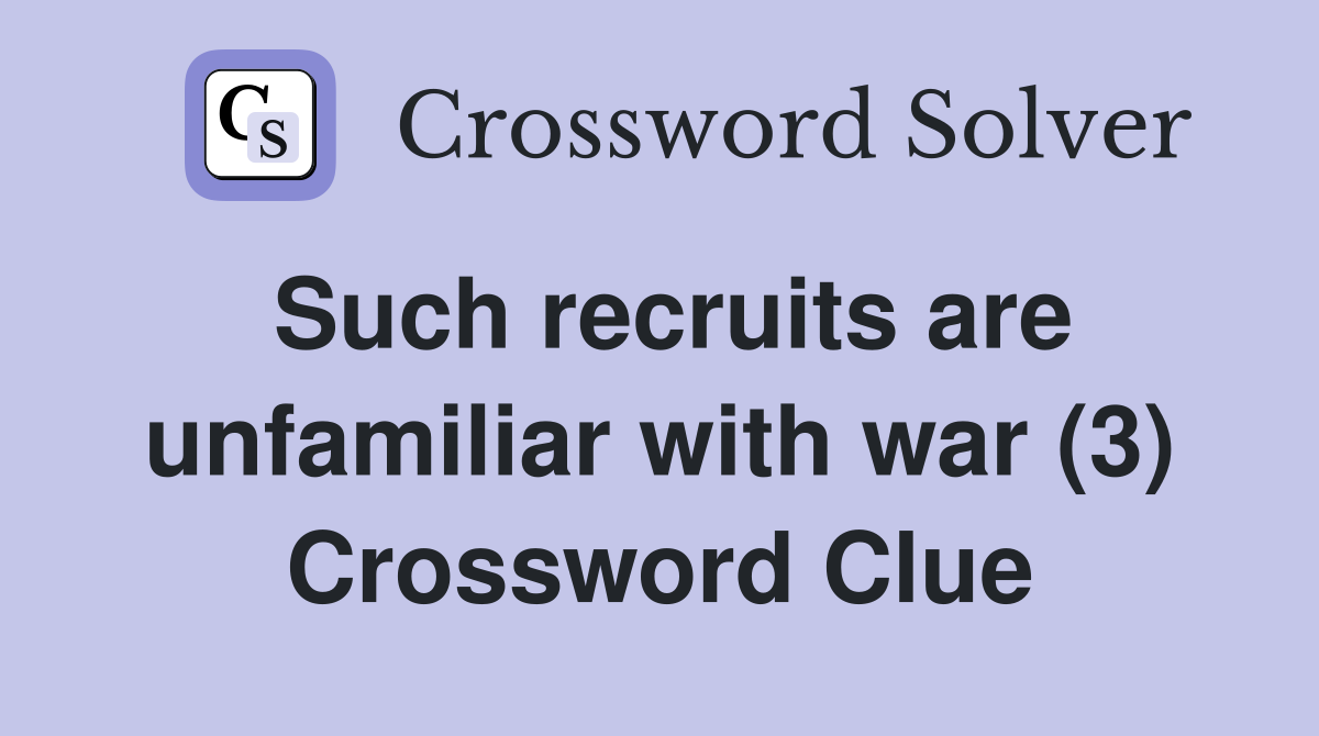 Such recruits are unfamiliar with war (3) Crossword Clue