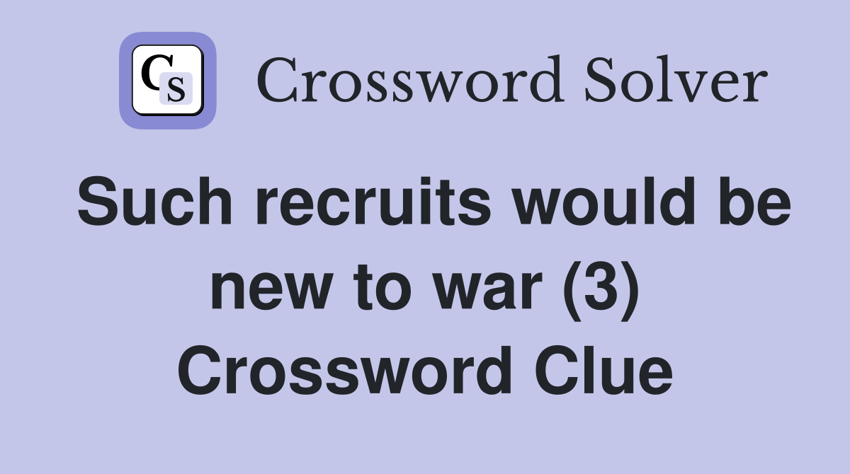 Such recruits would be new to war (3) Crossword Clue