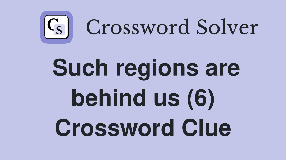 Such regions are behind us (6) Crossword Clue