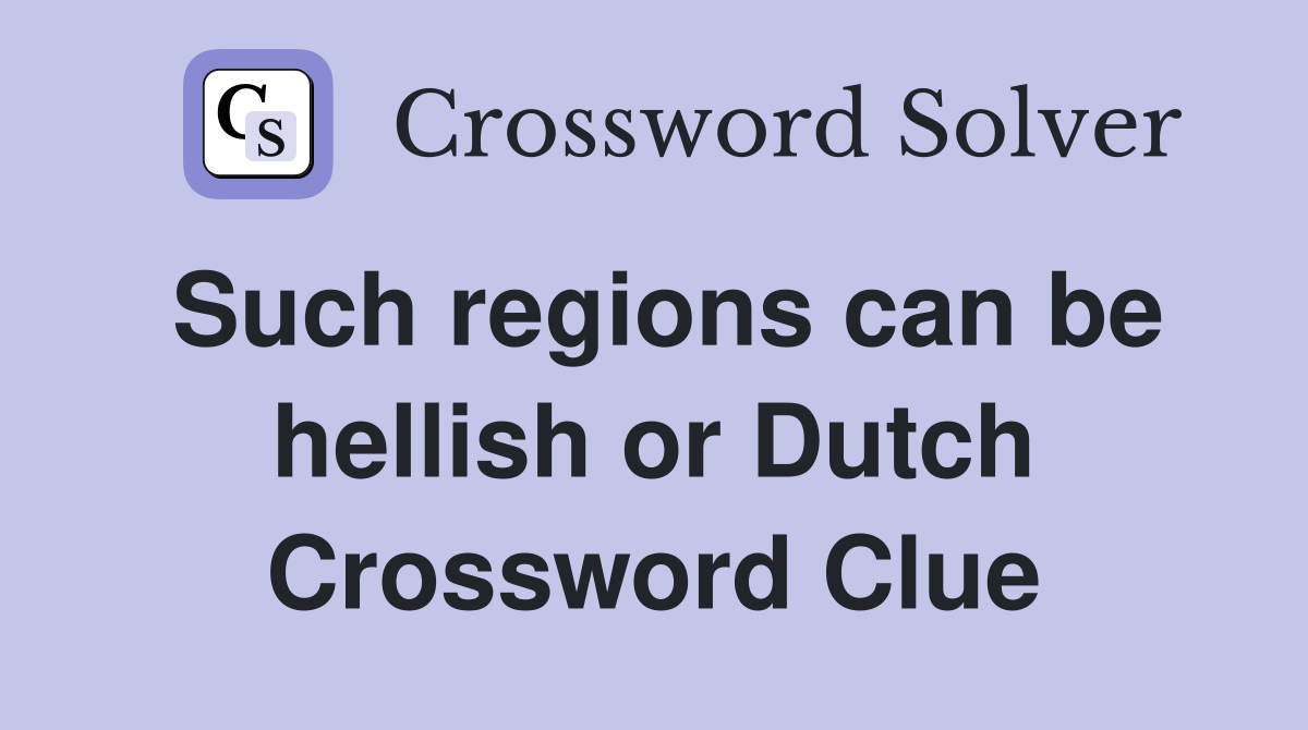 Such regions can be hellish or Dutch Crossword Clue