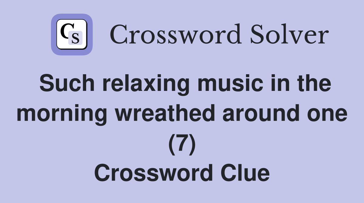 Such relaxing music in the morning wreathed around one (7) Crossword Clue