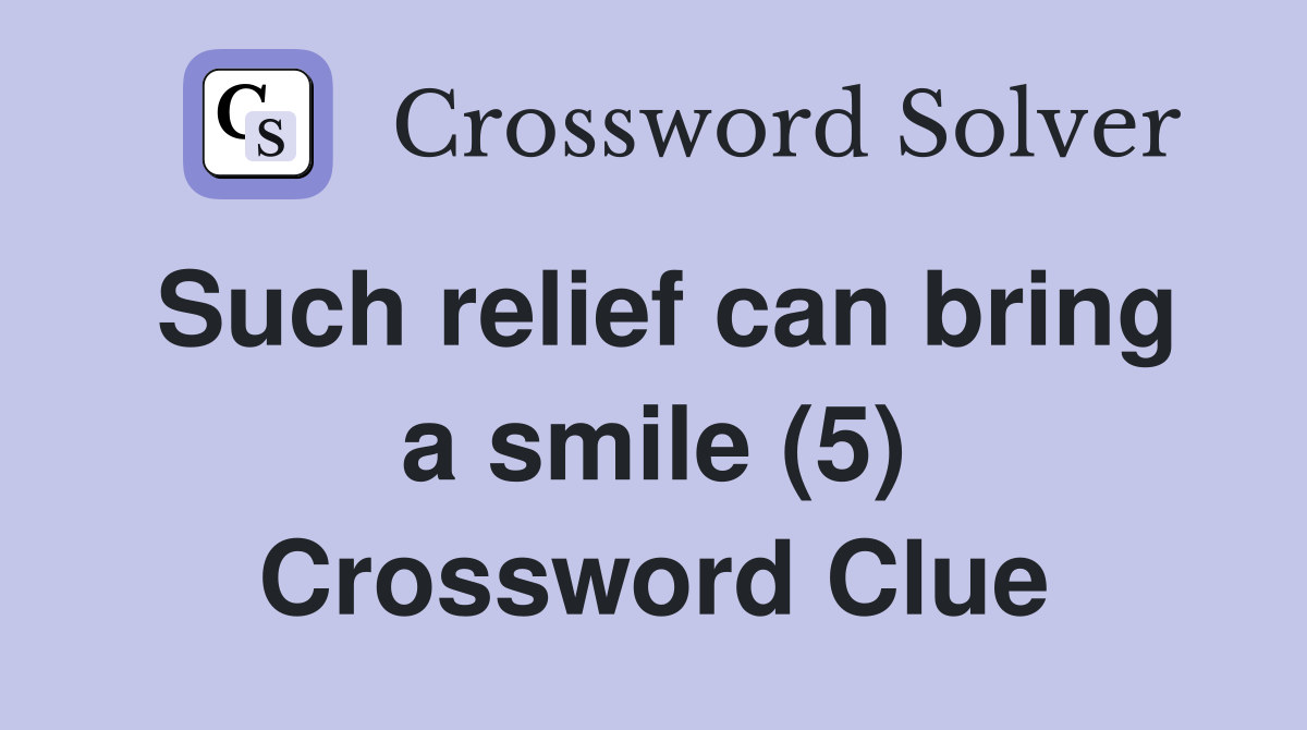 Such relief can bring a smile (5) Crossword Clue