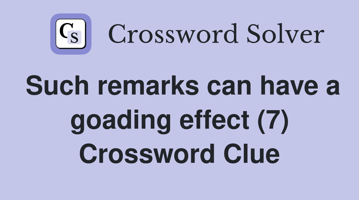 Such remarks can have a goading effect (7) Crossword Clue