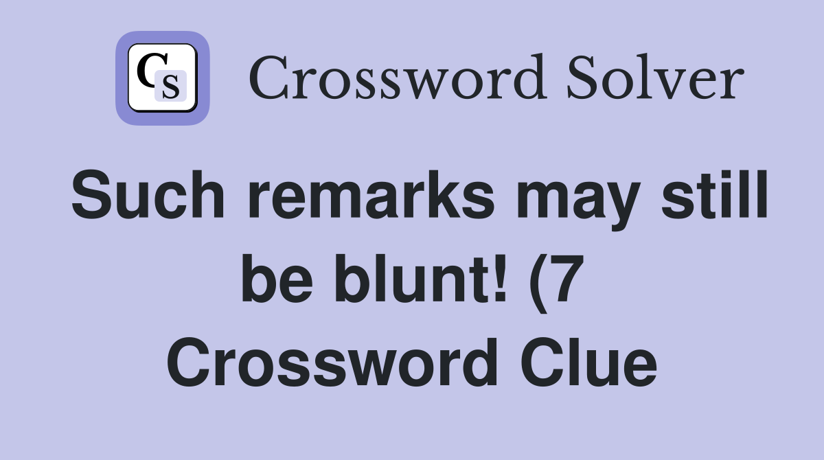 Such remarks may still be blunt (7) Crossword Clue Answers Such remarks may still be blunt (7) Crossword Clue Answers