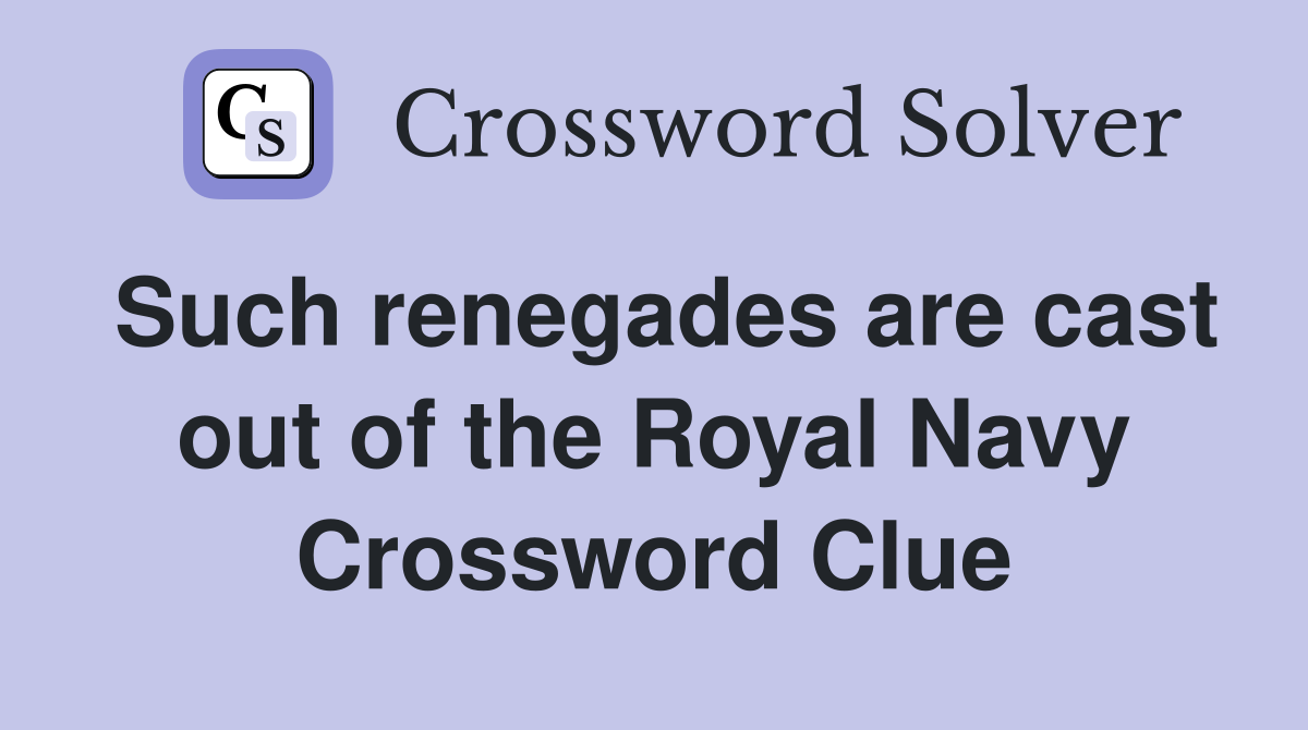 Such renegades are cast out of the Royal Navy Crossword Clue