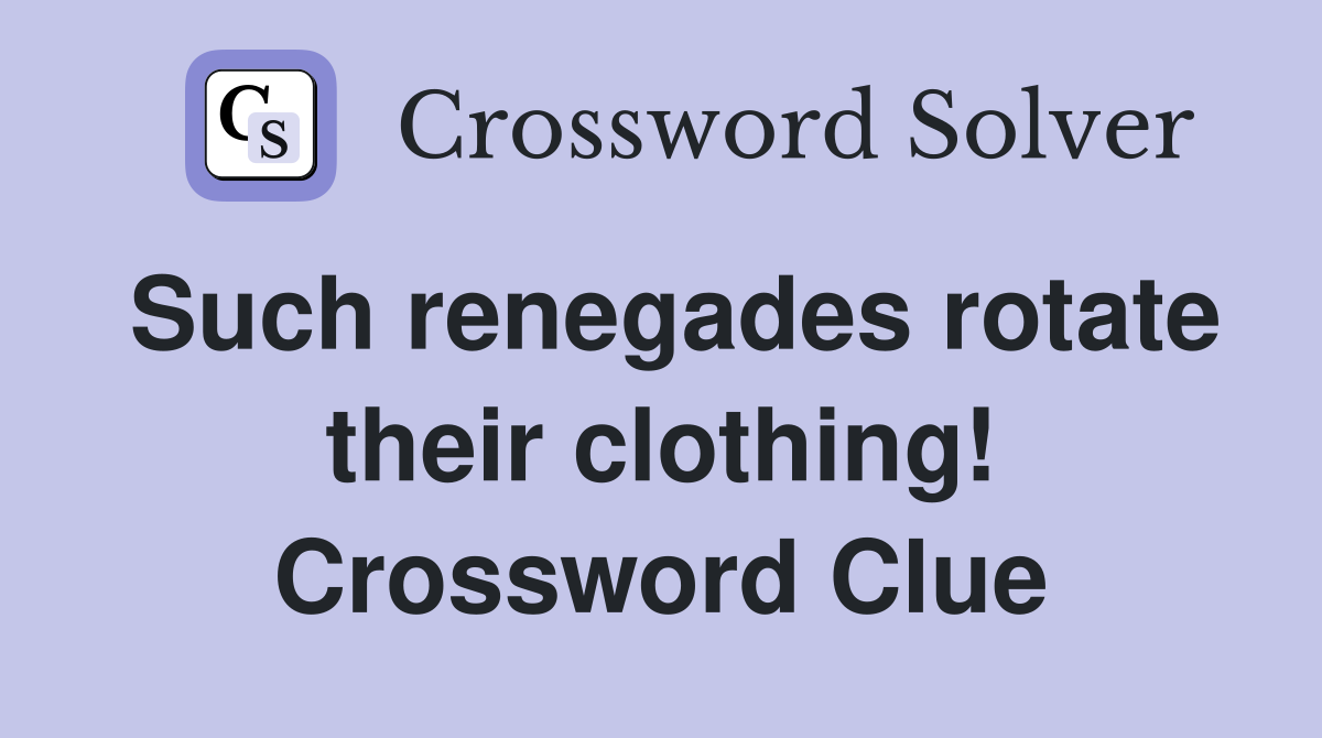 Such renegades rotate their clothing! Crossword Clue