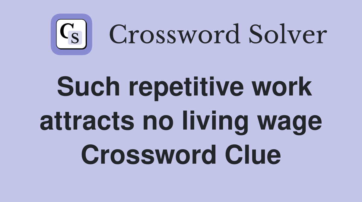 Such repetitive work attracts no living wage Crossword Clue