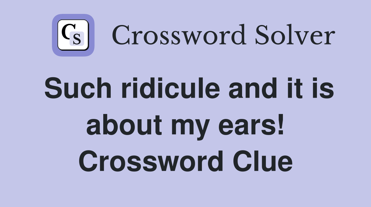 Such ridicule and it is about my ears! Crossword Clue