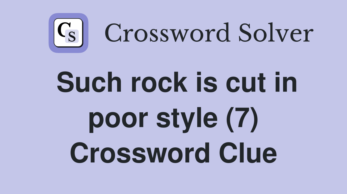 Such rock is cut in poor style (7) Crossword Clue