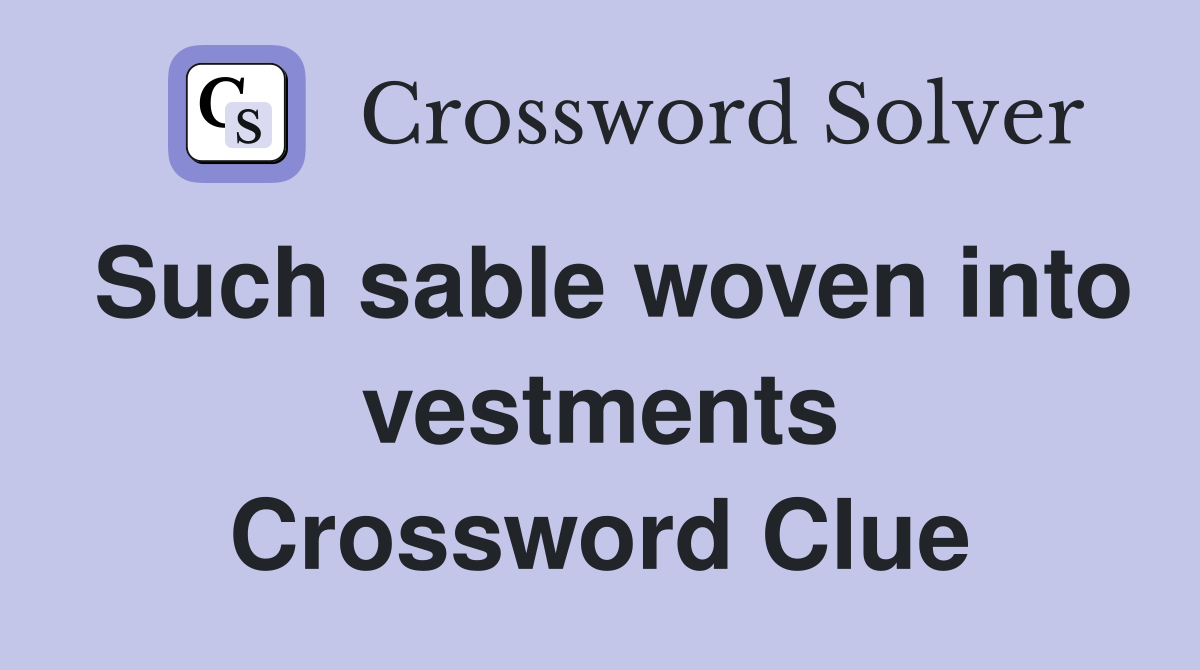 Such sable woven into vestments Crossword Clue
