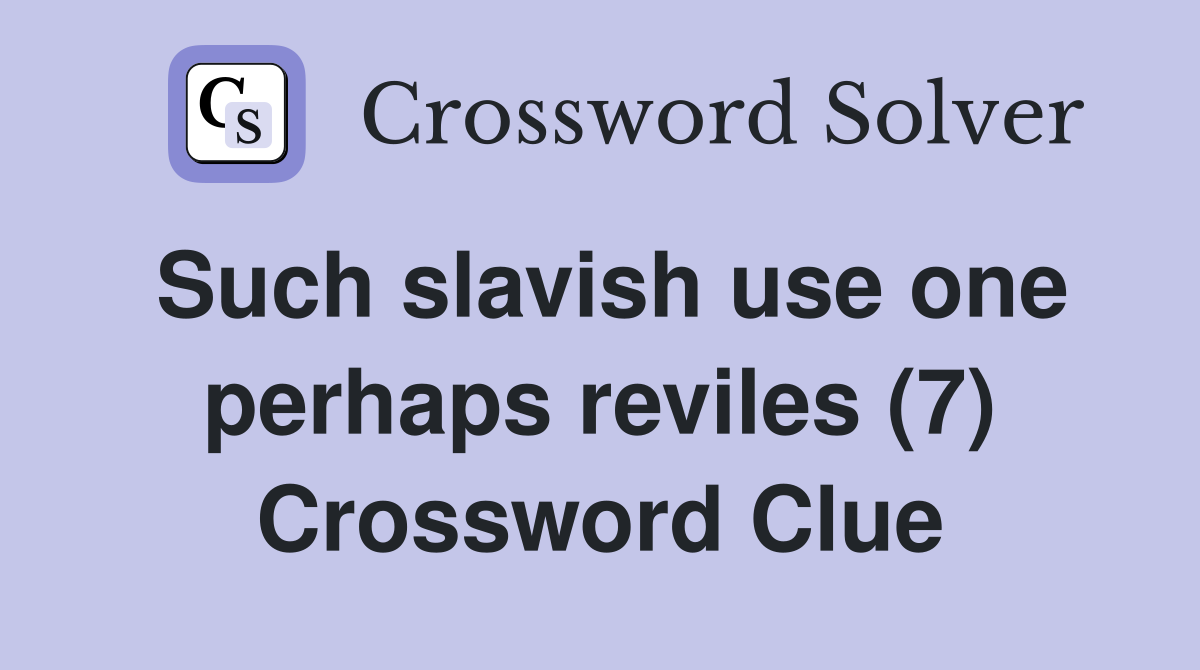 Such slavish use one perhaps reviles (7) Crossword Clue