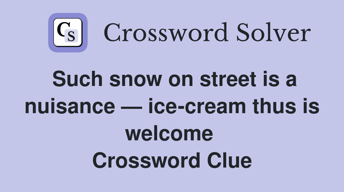 Such snow on street is a nuisance — ice-cream thus is welcome  Crossword Clue