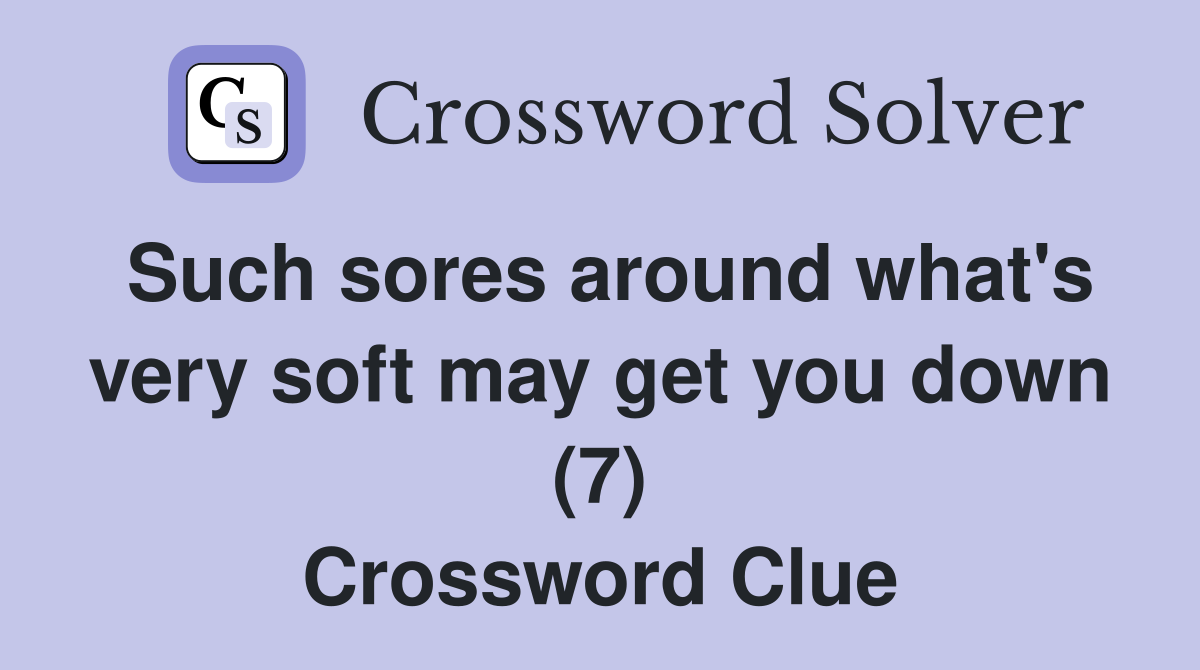 Such sores around what's very soft may get you down (7) Crossword Clue