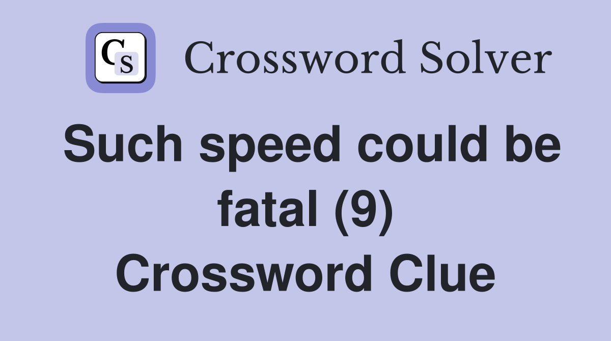 Such speed could be fatal (9) Crossword Clue