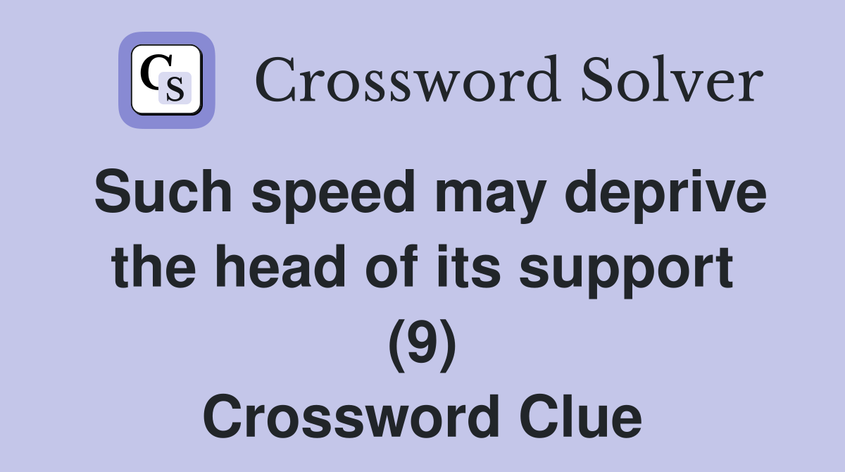 Such speed may deprive the head of its support (9) Crossword Clue
