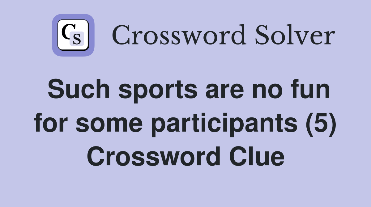 Such sports are no fun for some participants (5) Crossword Clue