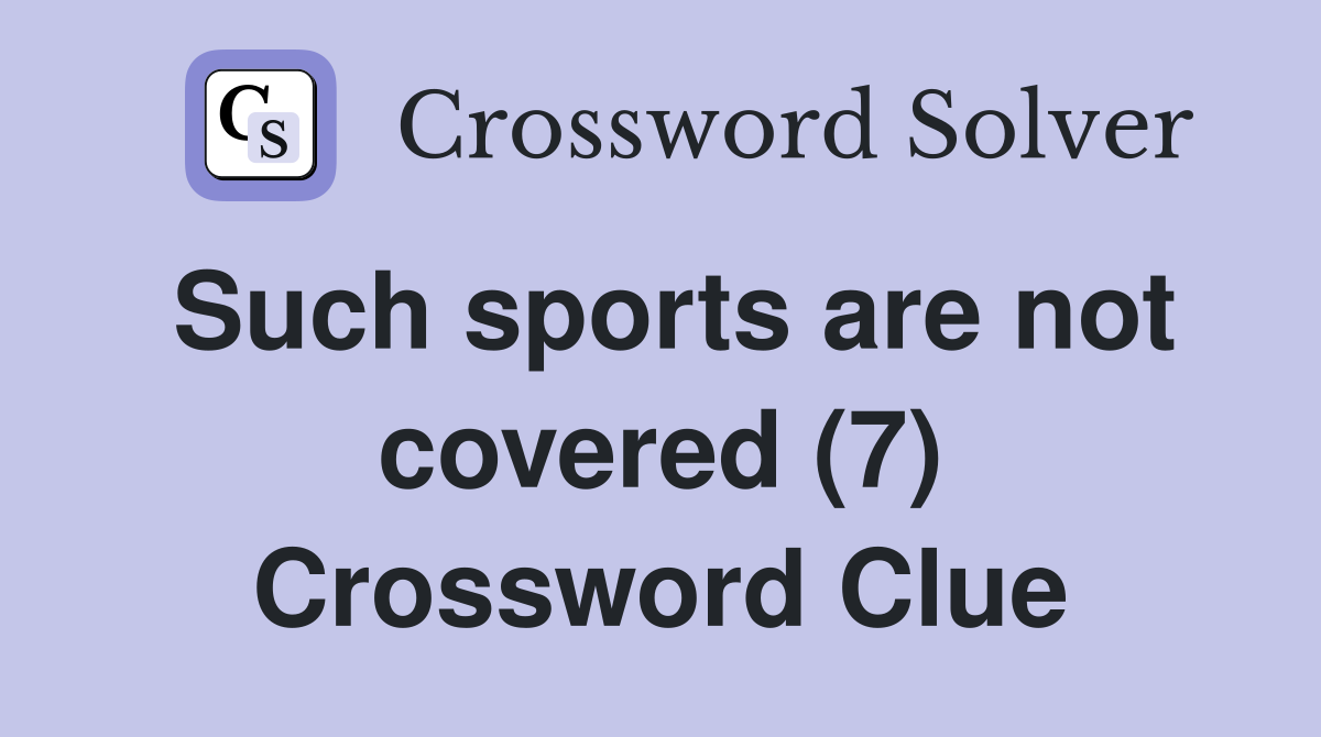 Such sports are not covered (7) Crossword Clue