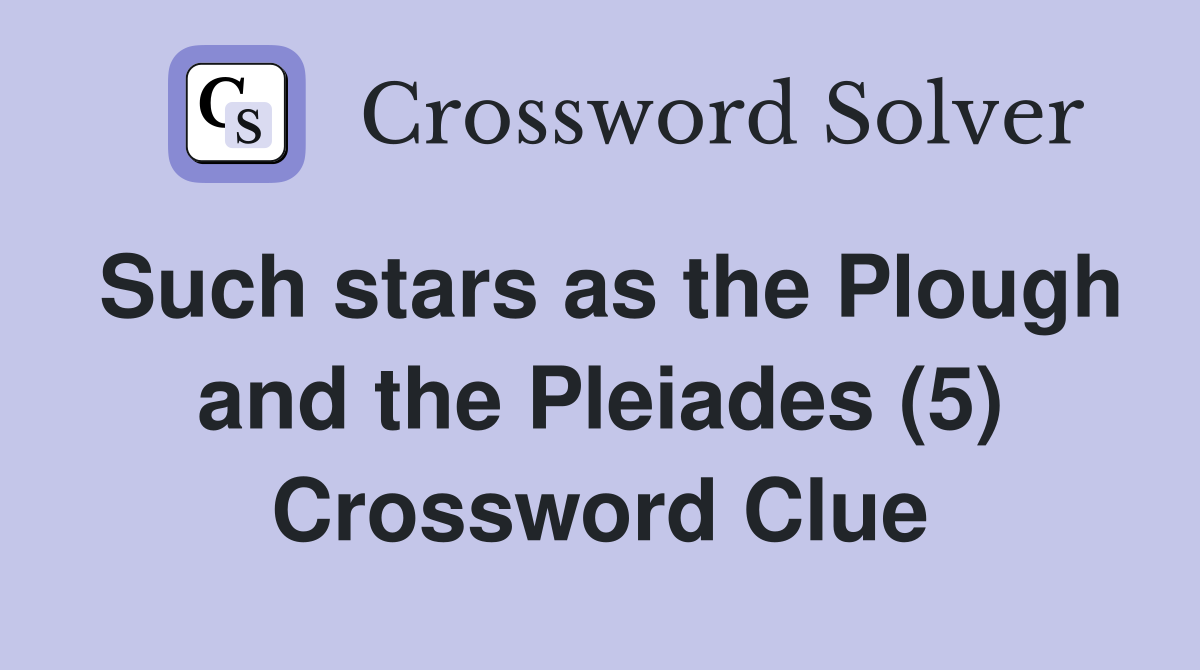 Such stars as the Plough and the Pleiades (5) Crossword Clue