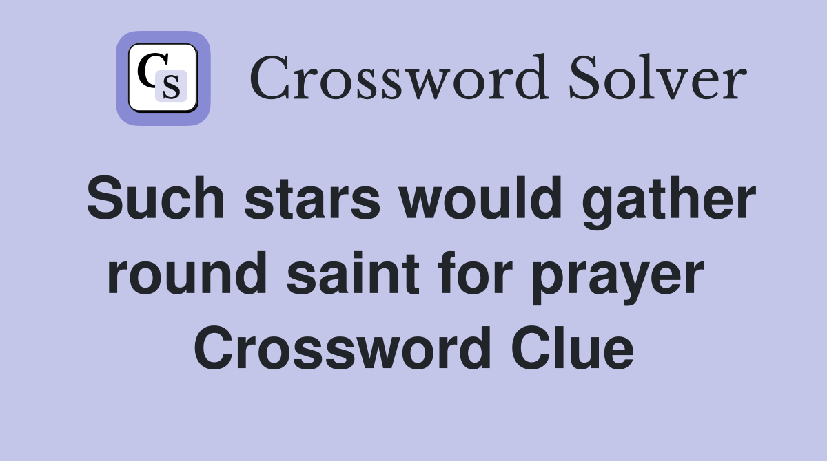 Such stars would gather round saint for prayer  Crossword Clue