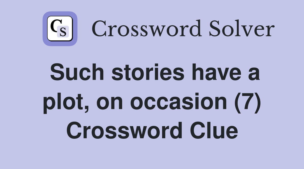 Such stories have a plot, on occasion (7) Crossword Clue