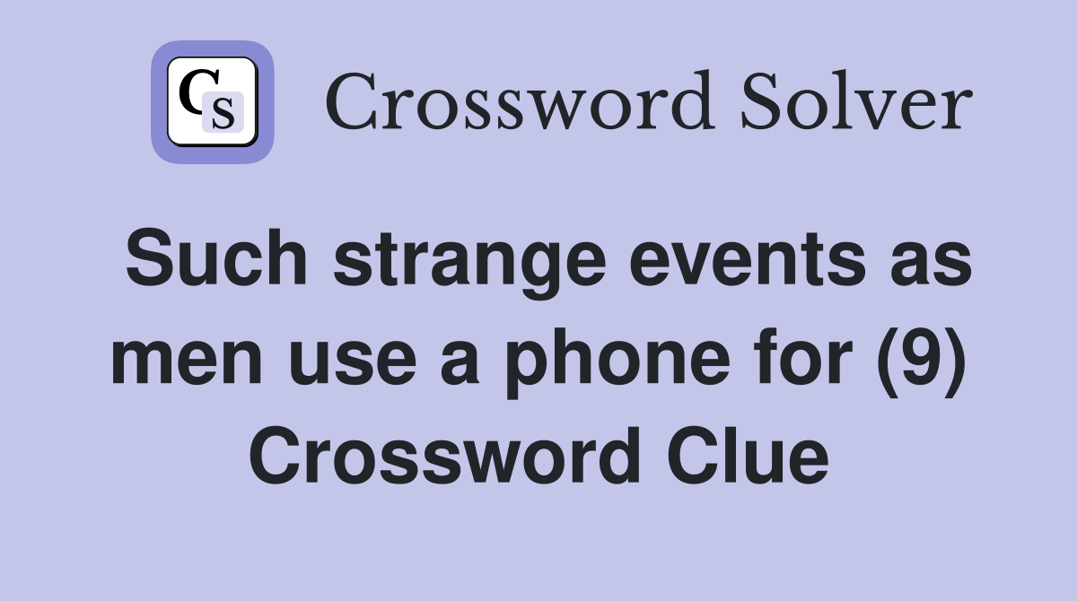 Such strange events as men use a phone for (9) Crossword Clue