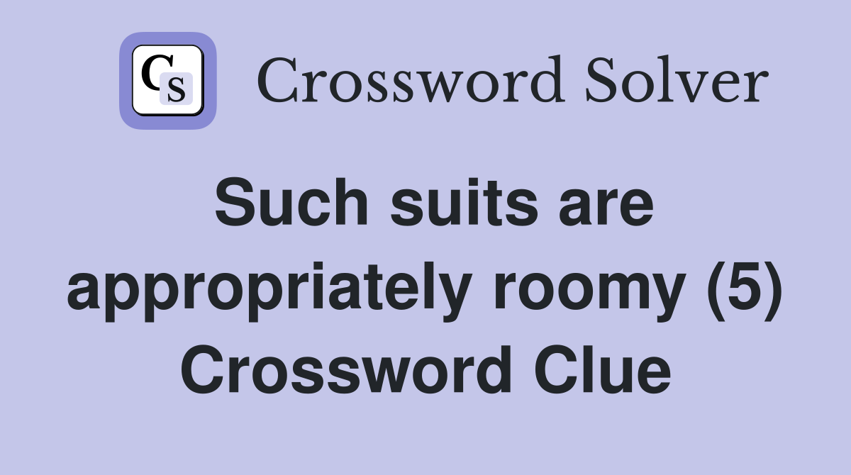 Such suits are appropriately roomy (5) Crossword Clue