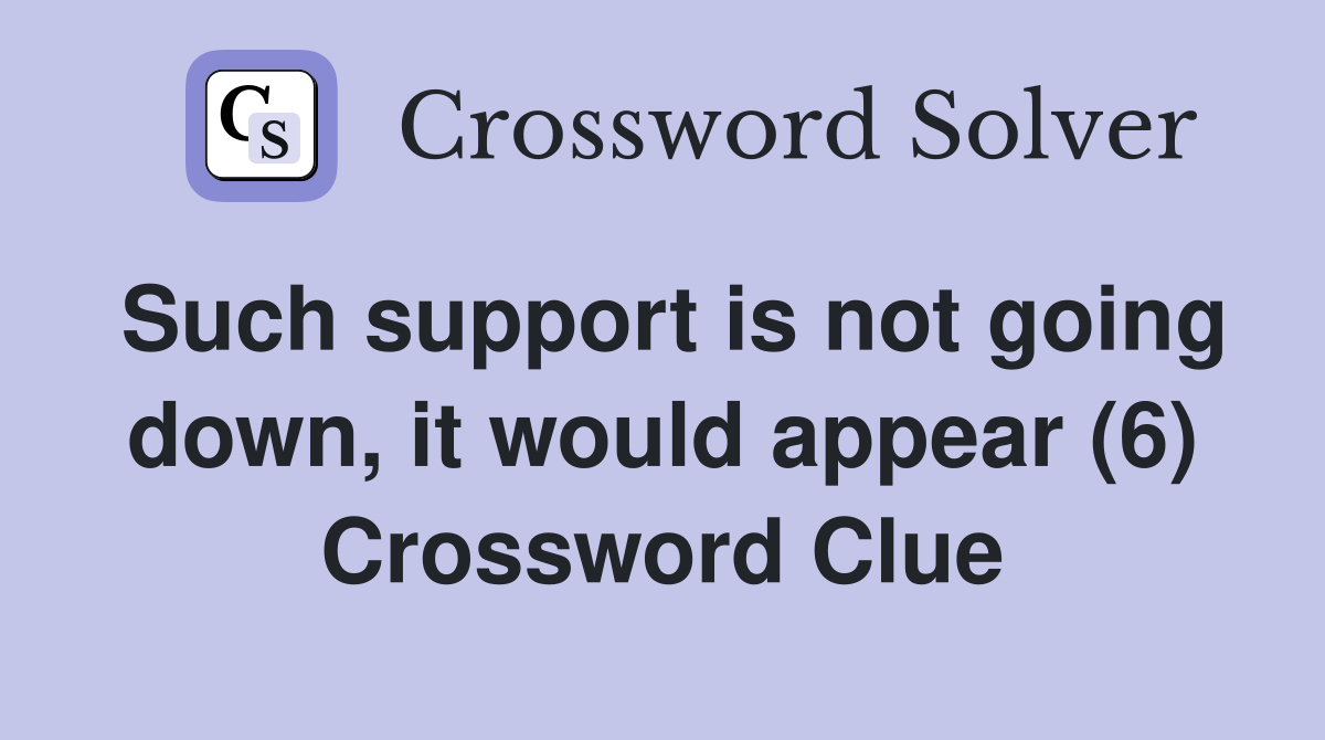 Such support is not going down, it would appear (6) Crossword Clue