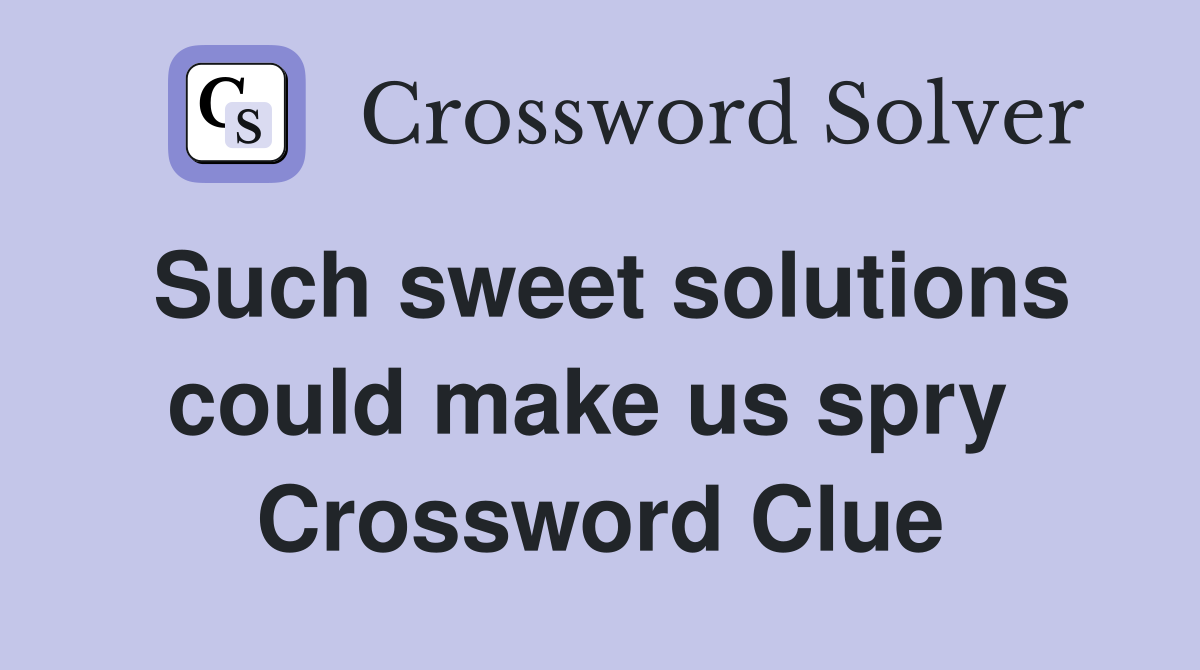 Such sweet solutions could make us spry  Crossword Clue