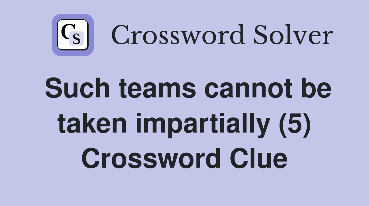 Such teams cannot be taken impartially (5) Crossword Clue