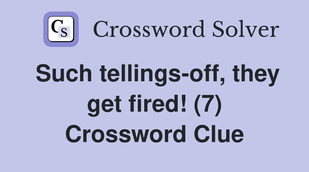 Such tellings-off, they get fired! (7) Crossword Clue