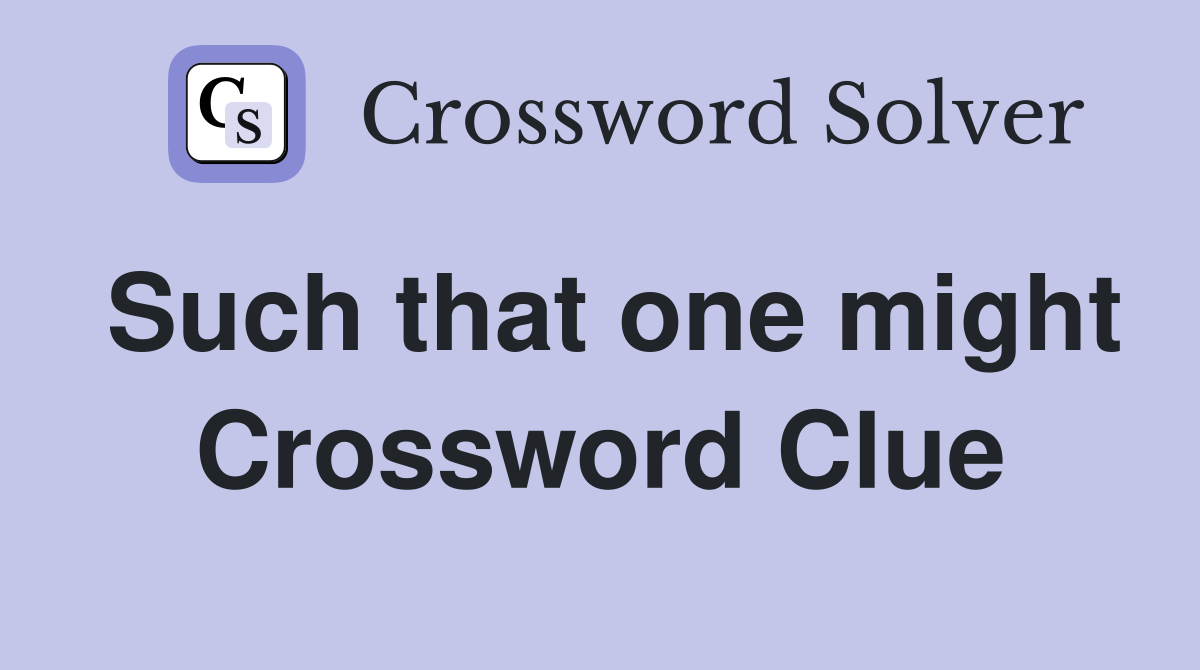 Such that one might Crossword Clue