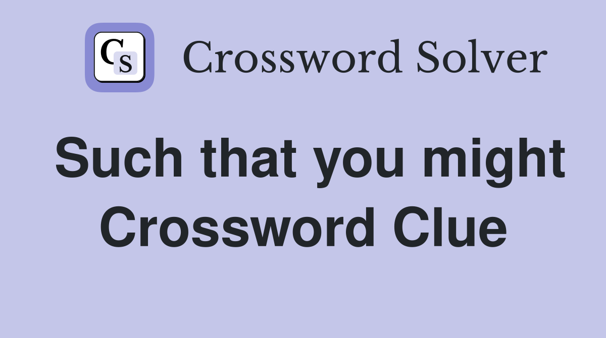 Such that you might Crossword Clue