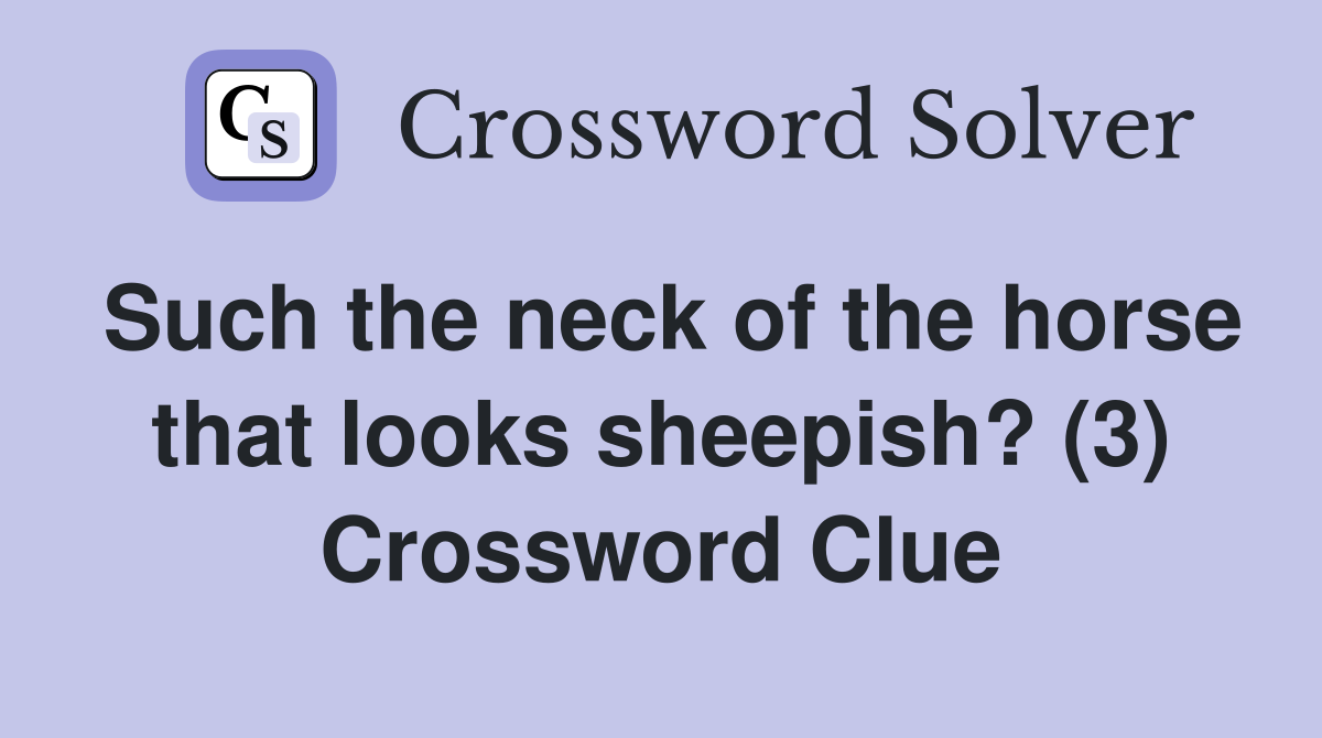 Such the neck of the horse that looks sheepish? (3) Crossword Clue