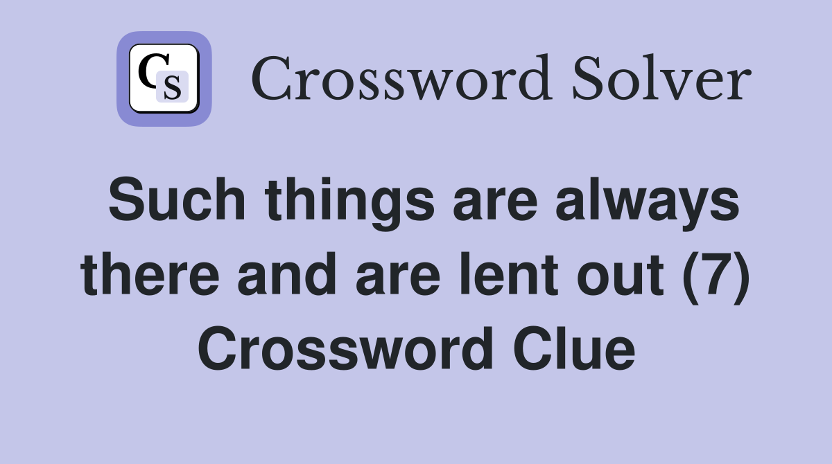 Such things are always there and are lent out (7) Crossword Clue