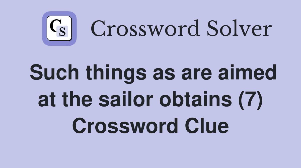 Such things as are aimed at the sailor obtains (7) Crossword Clue