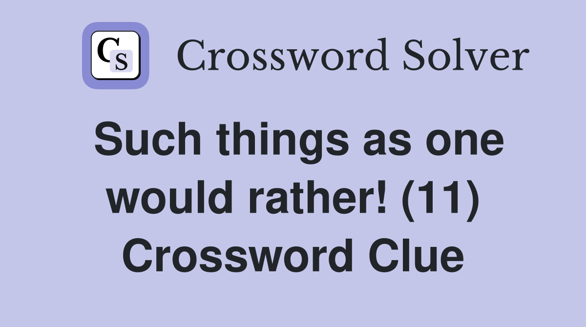 Such things as one would rather! (11) Crossword Clue