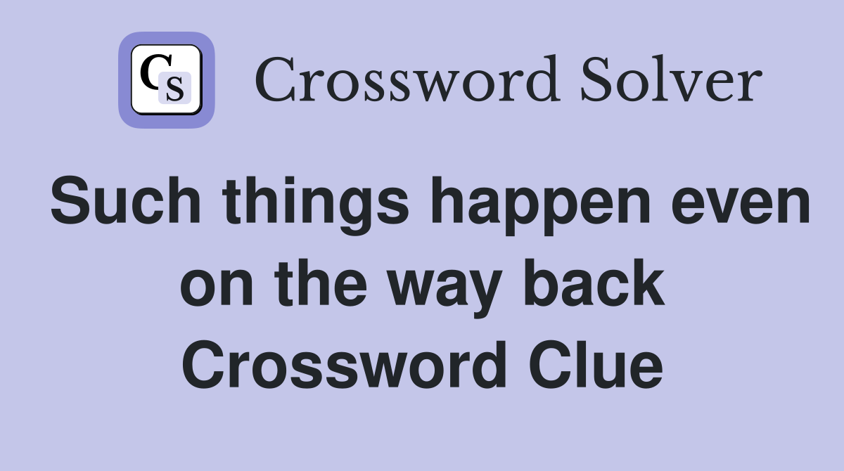 Such things happen even on the way back Crossword Clue