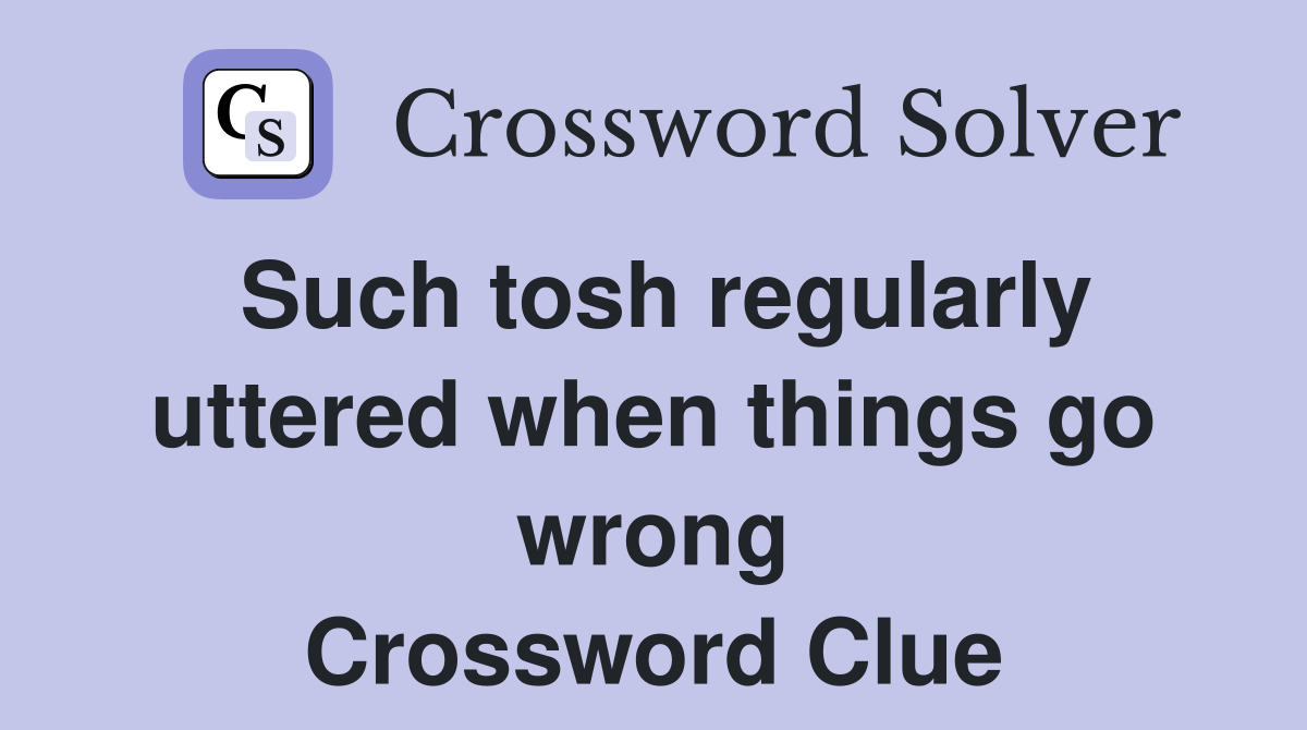 Such tosh regularly uttered when things go wrong Crossword Clue