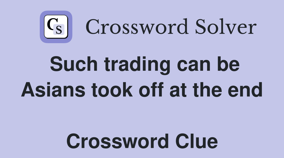 Such trading can be Asians took off at the end  Crossword Clue