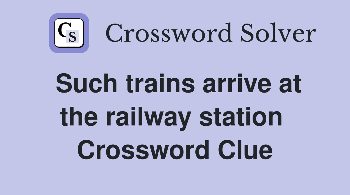 Such trains arrive at the railway station  Crossword Clue
