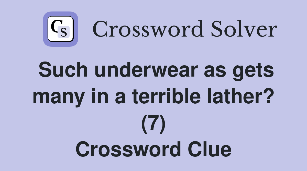 Such underwear as gets many in a terrible lather? (7) Crossword Clue