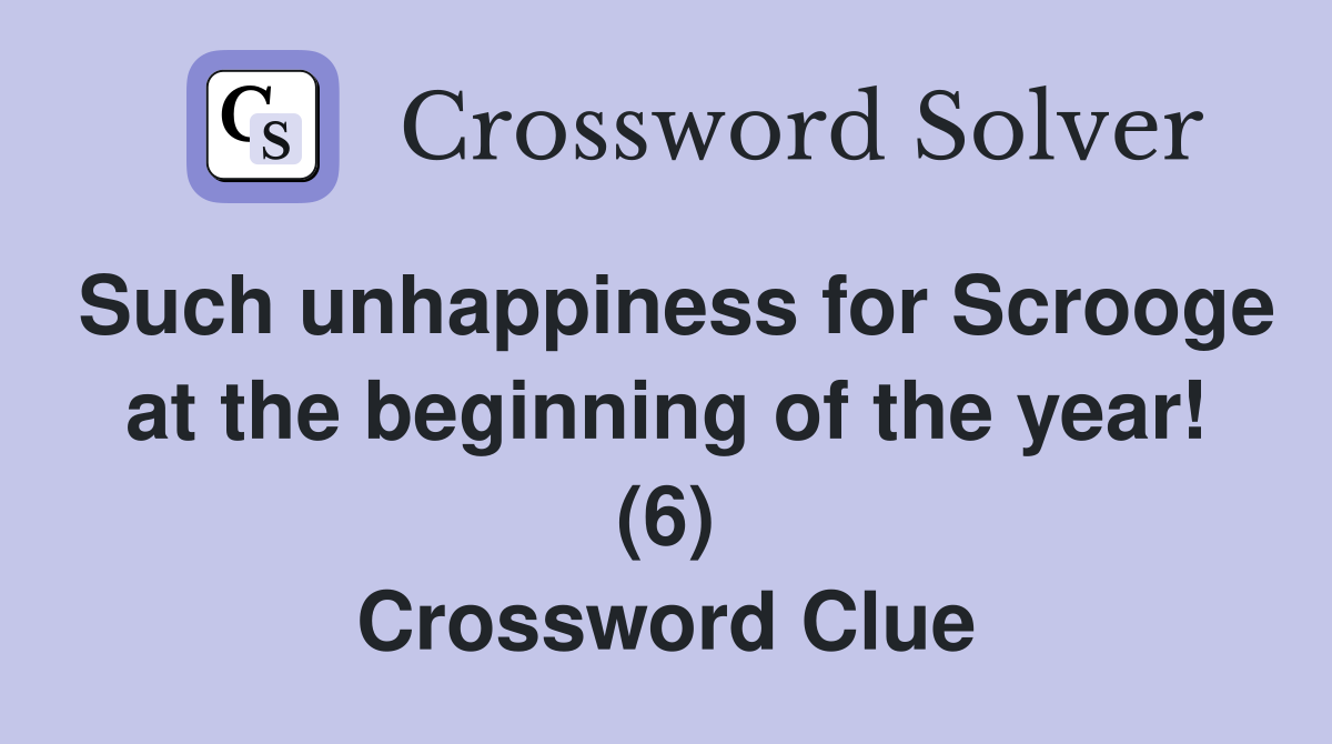 Such unhappiness for Scrooge at the beginning of the year! (6) Crossword Clue