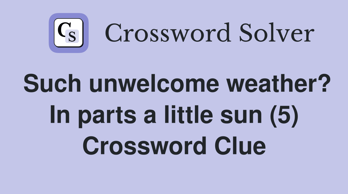 Such unwelcome weather? In parts a little sun (5) Crossword Clue