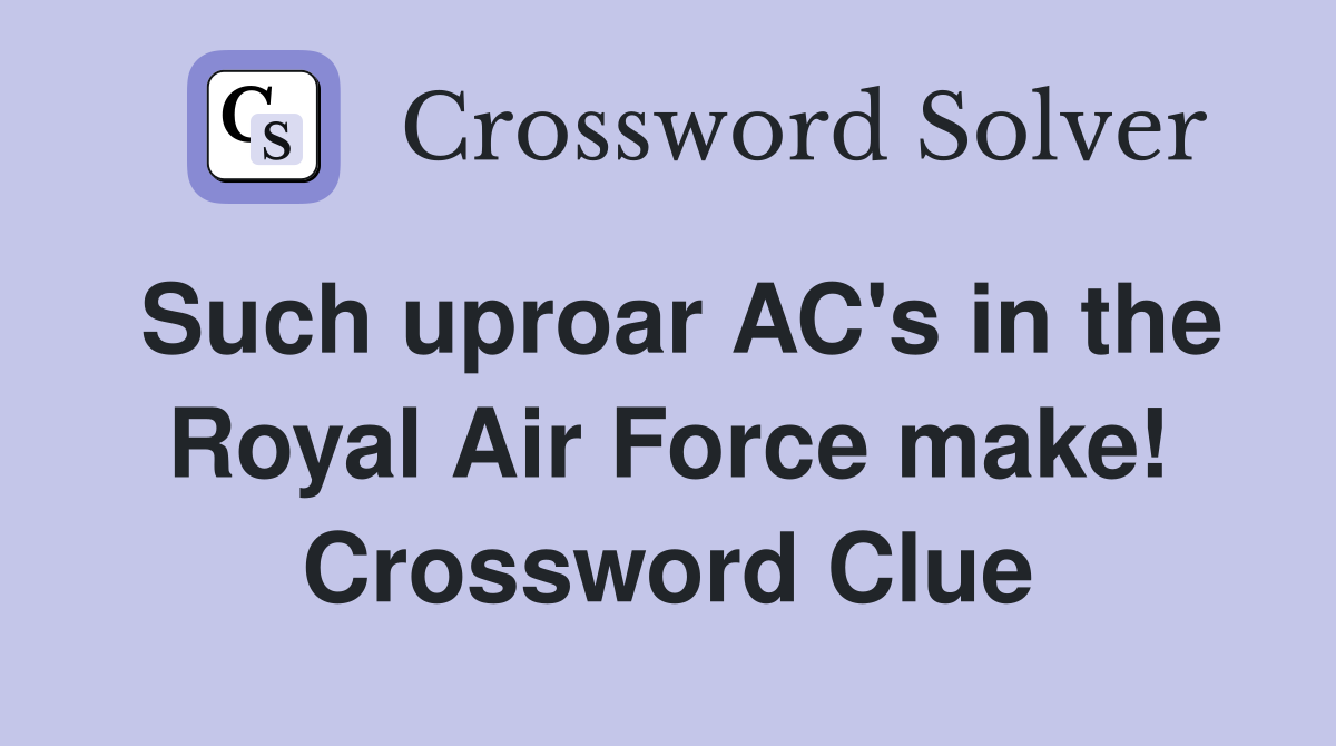 Such uproar AC's in the Royal Air Force make! Crossword Clue